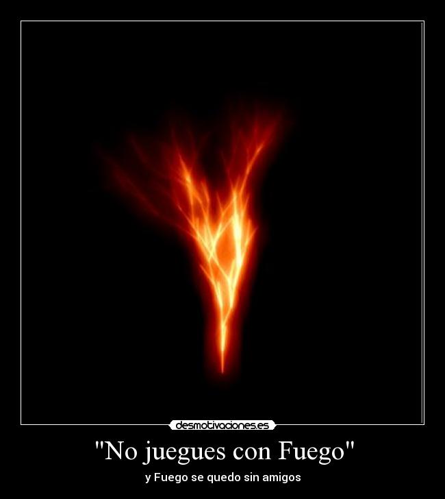 No juegues con Fuego -