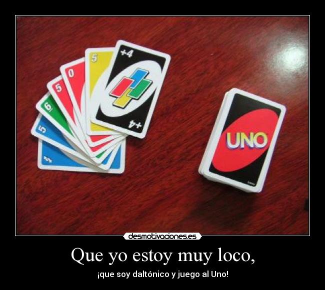 Que yo estoy muy loco, -