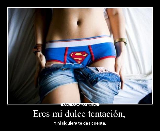 Eres mi dulce tentación, -