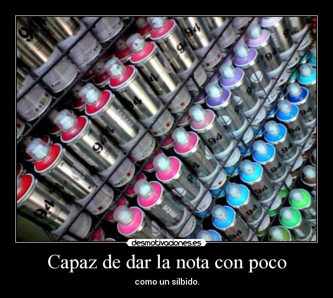 Capaz de dar la nota con poco - como un silbido.