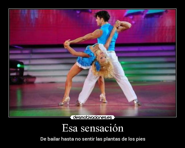 Esa sensación - De bailar hasta no sentir las plantas de los pies