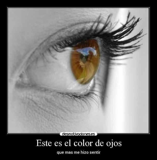 Este es el color de ojos - que mas me hizo sentir