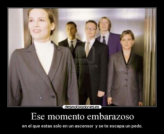 Ese momento embarazoso - en el que estas solo en un ascensor y se te escapa un pedo.
