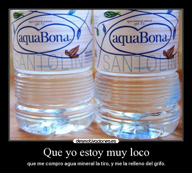 Que yo estoy muy loco -