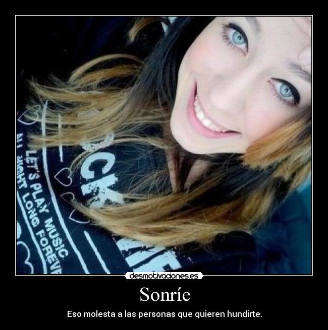 Sonríe - Eso molesta a las personas que quieren hundirte.