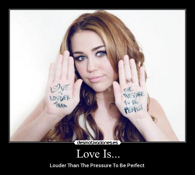 Love Is... - Louder Than The Pressure To Be Perfect ♥