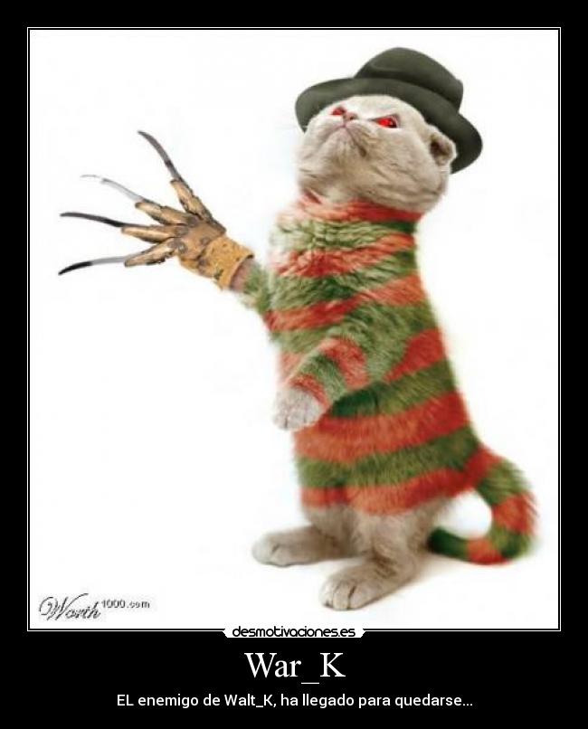 War_K - EL enemigo de Walt_K, ha llegado para quedarse...