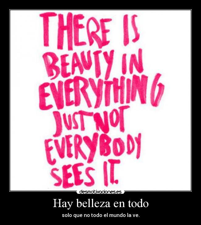 Hay belleza en todo -