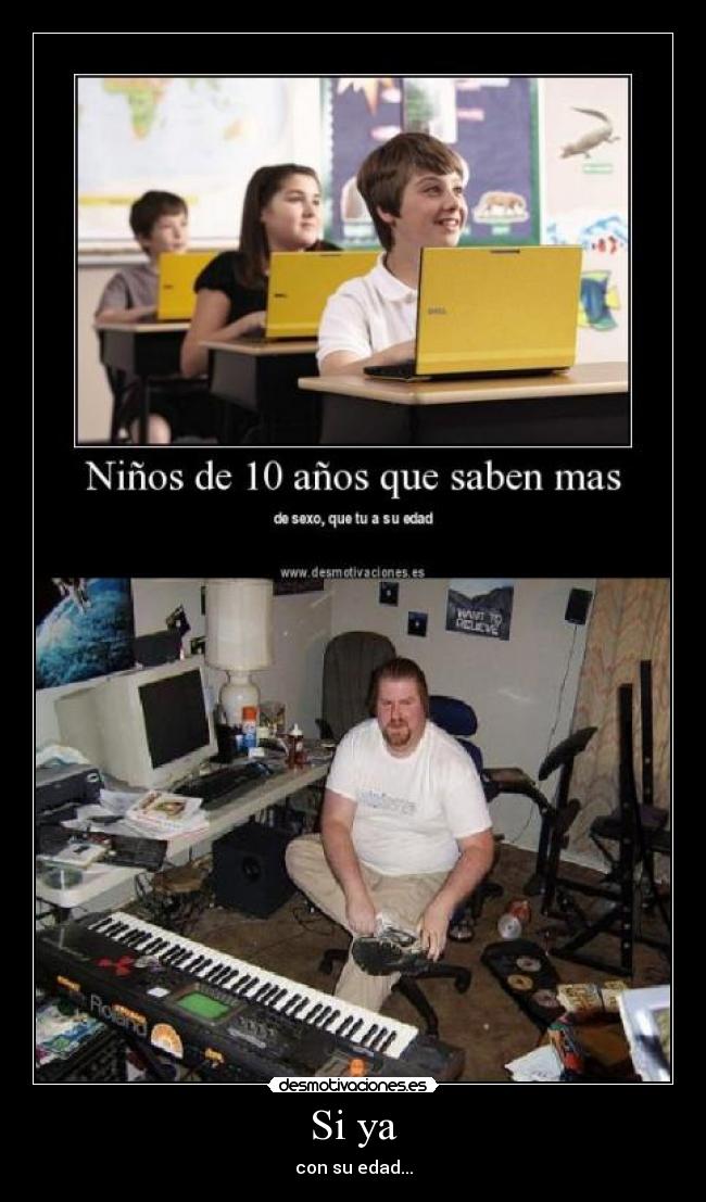 Si ya - con su edad...