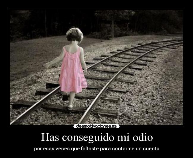 Has conseguido mi odio -
