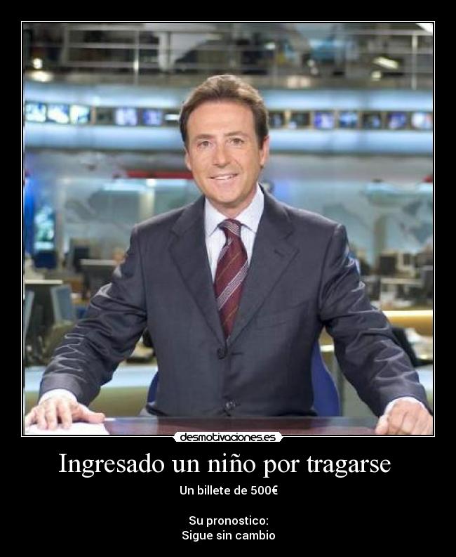 Ingresado un niño por tragarse - Un billete de 500€
Su pronostico:
Sigue sin cambio