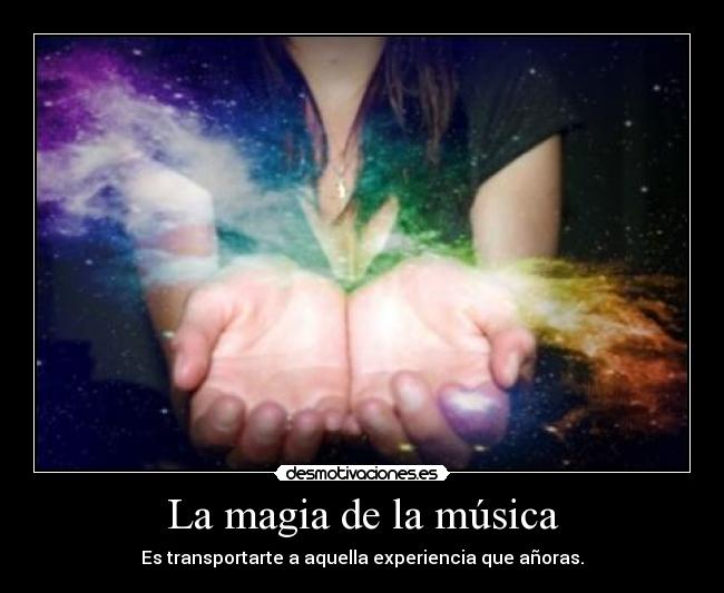 La magia de la música - Es transportarte a aquella experiencia que añoras.