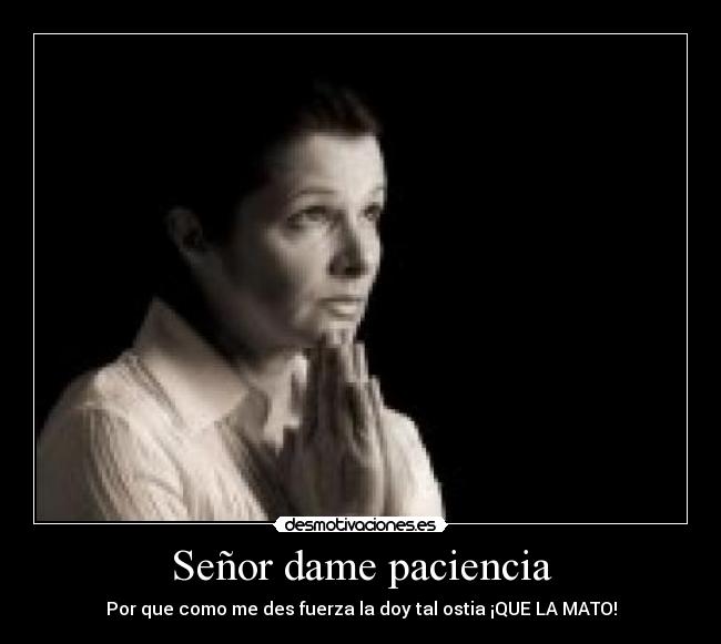 Señor dame paciencia -