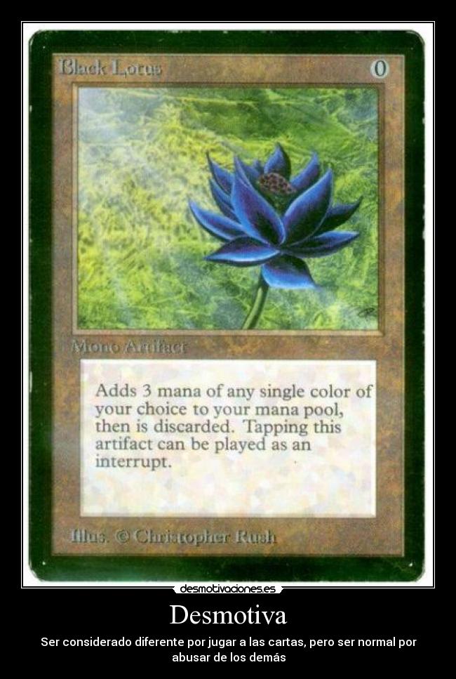 Desmotiva - Ser considerado diferente por jugar a las cartas, pero ser normal por
abusar de los demás