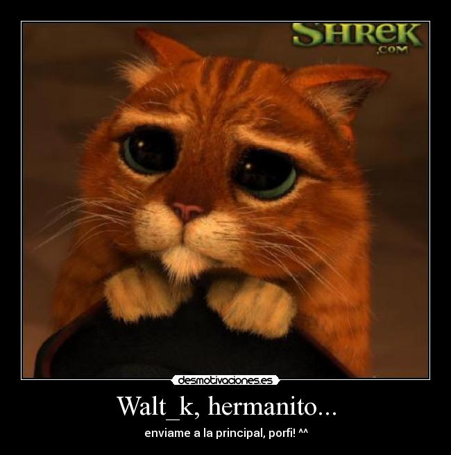 Walt_k, hermanito... -
