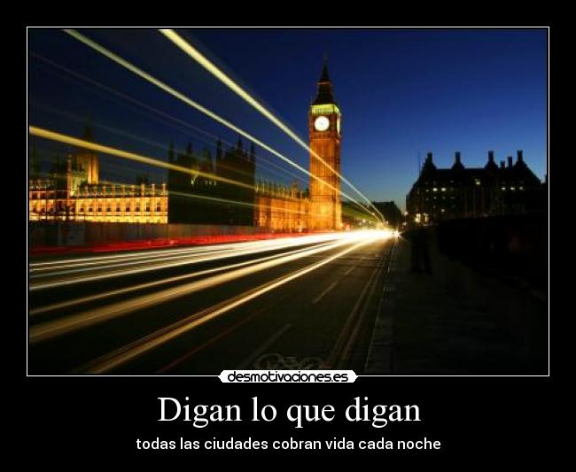 Digan lo que digan - todas las ciudades cobran vida cada noche