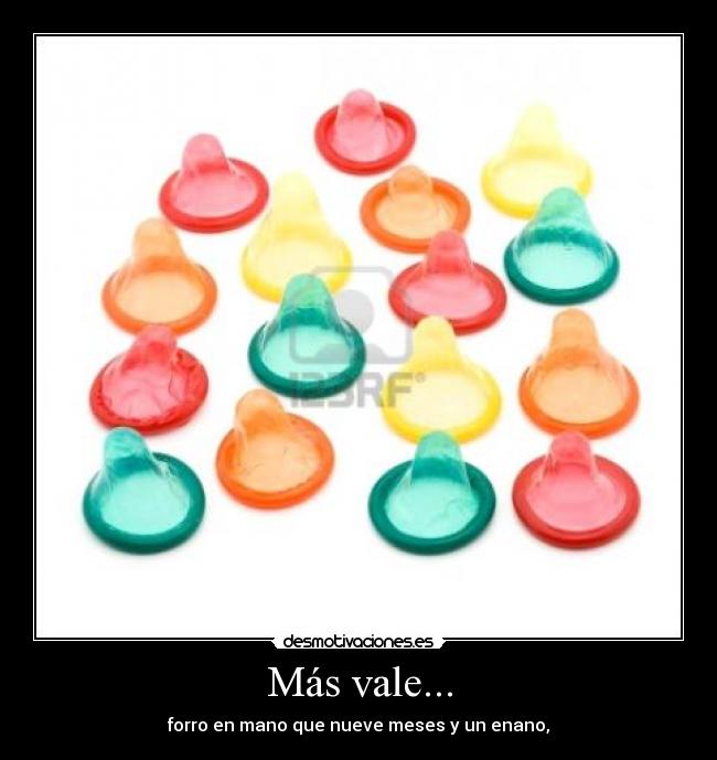 Más vale... - forro en mano que nueve meses y un enano,