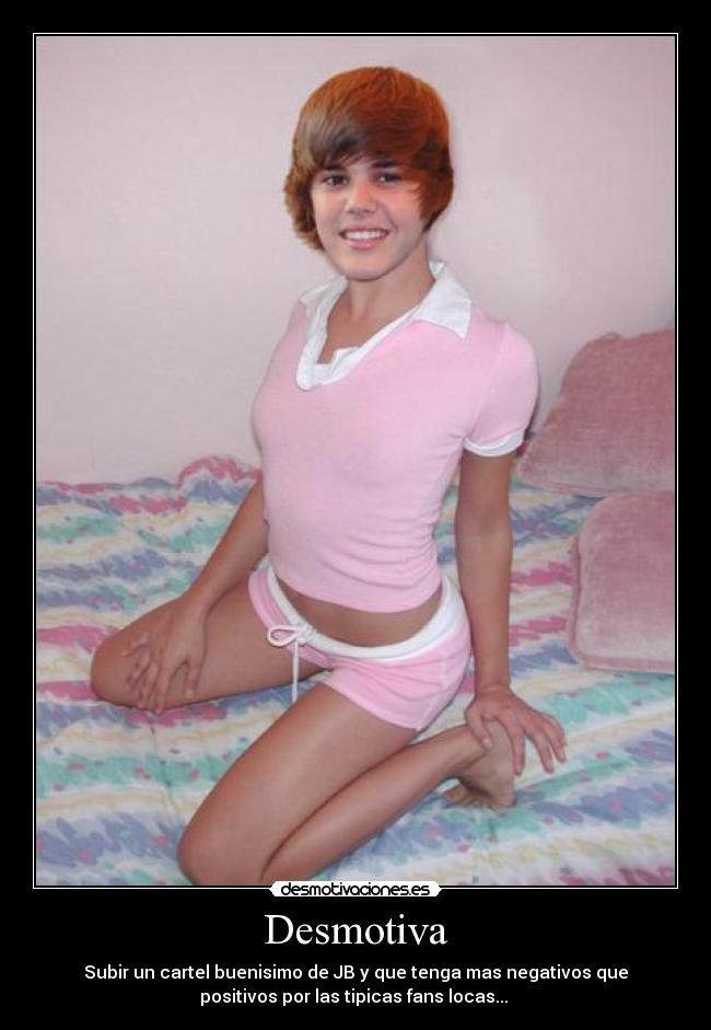 Desmotiva - Subir un cartel buenisimo de JB y que tenga mas negativos que
positivos por las tipicas fans locas...