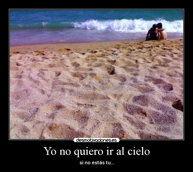 Yo no quiero ir al cielo - si no estás tu...