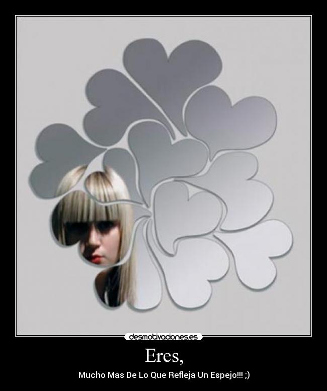 Eres, - Mucho Mas De Lo Que Refleja Un Espejo!!! ;)