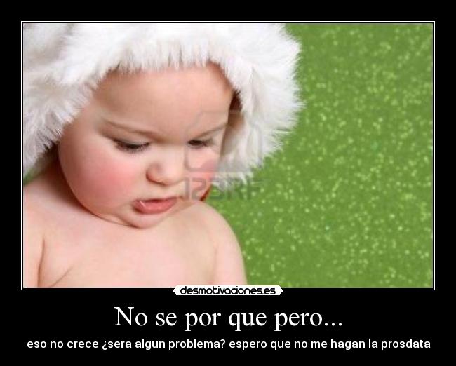 No se por que pero... - eso no crece ¿sera algun problema? espero que no me hagan la prosdata