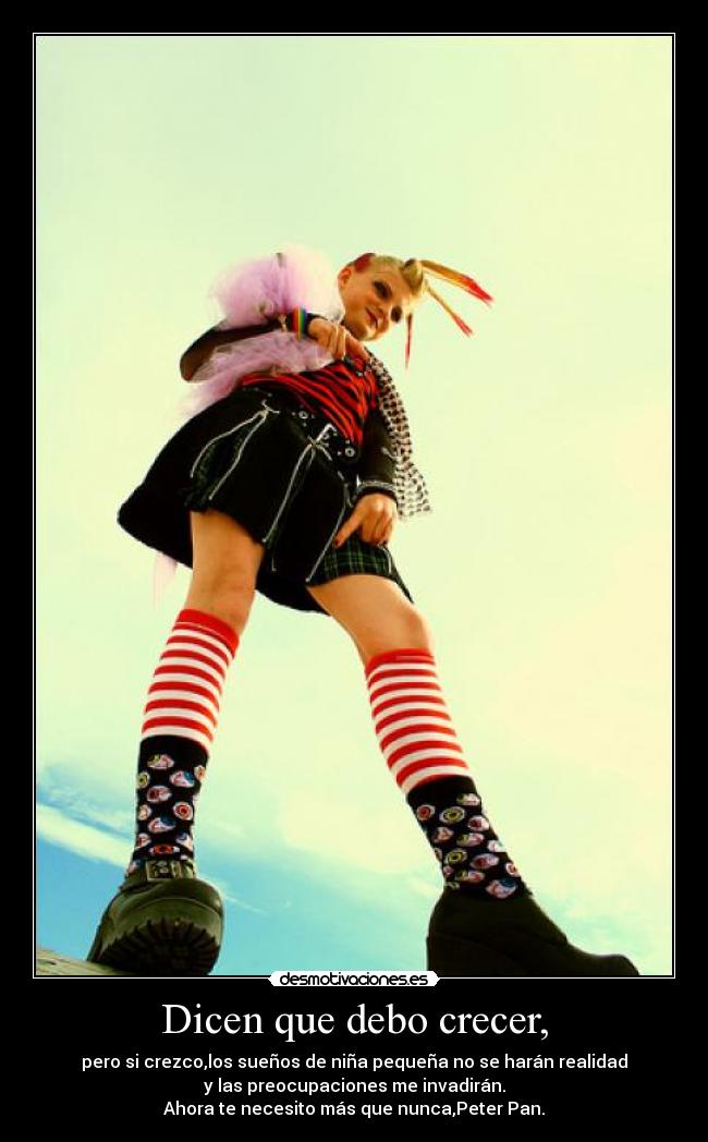 Dicen que debo crecer, -