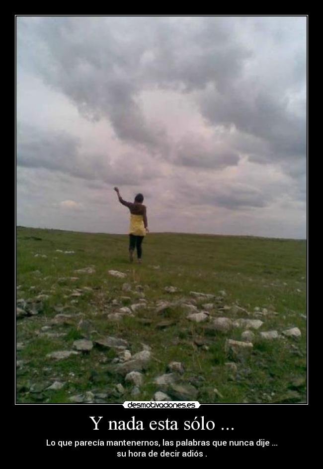 Y nada esta sólo ... - 