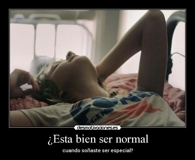 ¿Esta bien ser normal - cuando soñaste ser especial?