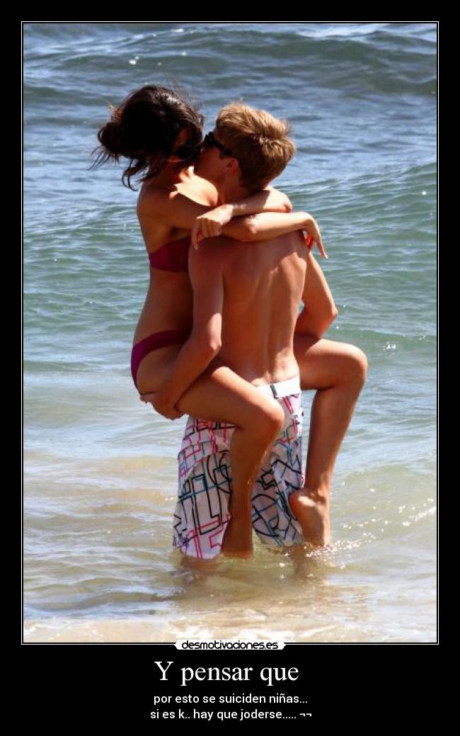 Y pensar que - por esto se suiciden niñas...
si es k.. hay que joderse..... ¬¬