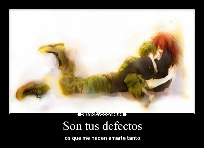 Son tus defectos - los que me hacen amarte tanto.