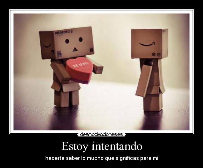 Estoy intentando - hacerte saber lo mucho que significas para mi