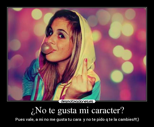 ¿No te gusta mi caracter? -
