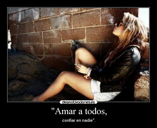 Amar a todos, - confiar en nadie.
