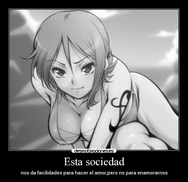 Esta sociedad - nos da facilidades para hacer el amor,pero no para enamorarnos