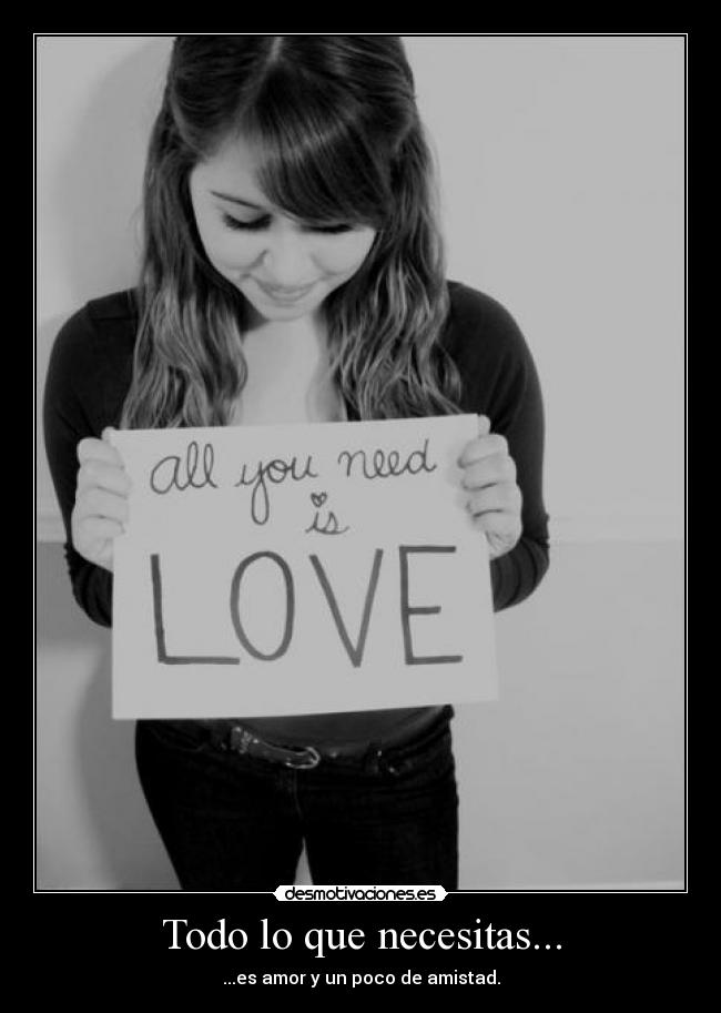 Todo lo que necesitas... - ...es amor y un poco de amistad.