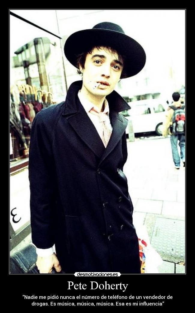 Pete Doherty - ”Nadie me pidió nunca el número de teléfono de un vendedor de
drogas. Es música, música, música. Esa es mi influencia”