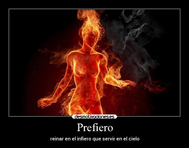 Prefiero - reinar en el infiero que servir en el cielo