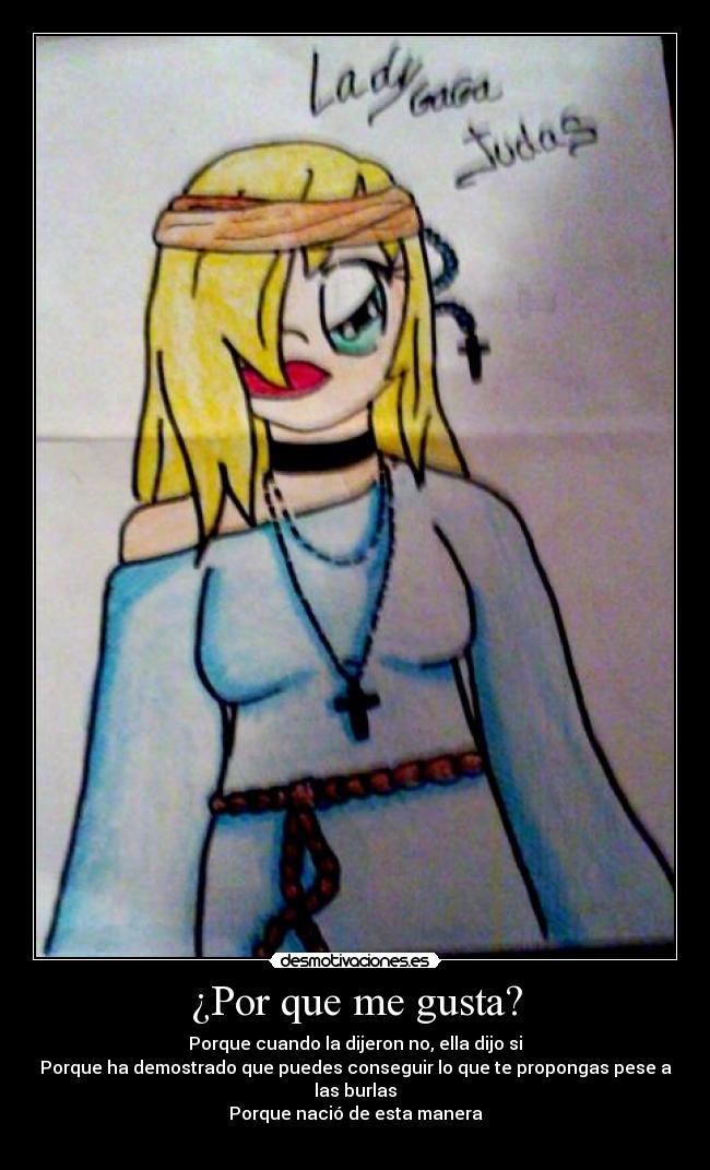 ¿Por que me gusta? - Porque cuando la dijeron no, ella dijo si
Porque ha demostrado que puedes conseguir lo que te propongas pese a las burlas
Porque nació de esta manera
