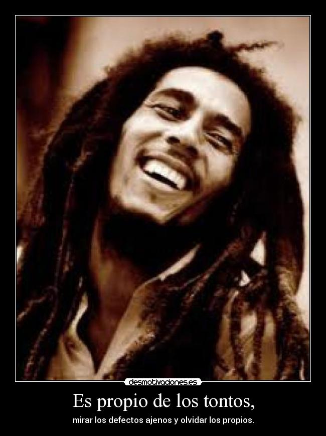 Es propio de los tontos, - mirar los defectos ajenos y olvidar los propios.