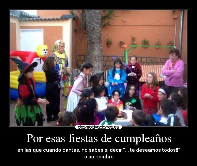 Por esas fiestas de cumpleaños - en las que cuando cantas, no sabes si decir ... te deseamos todos!! o su nombre