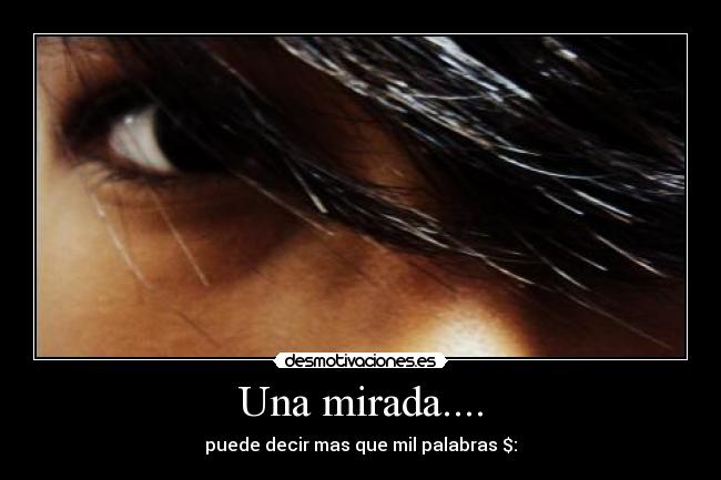 Una mirada.... - puede decir mas que mil palabras $: