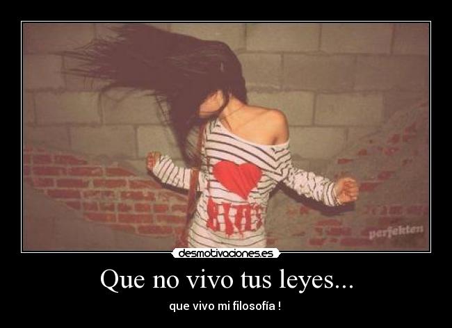 Que no vivo tus leyes... -