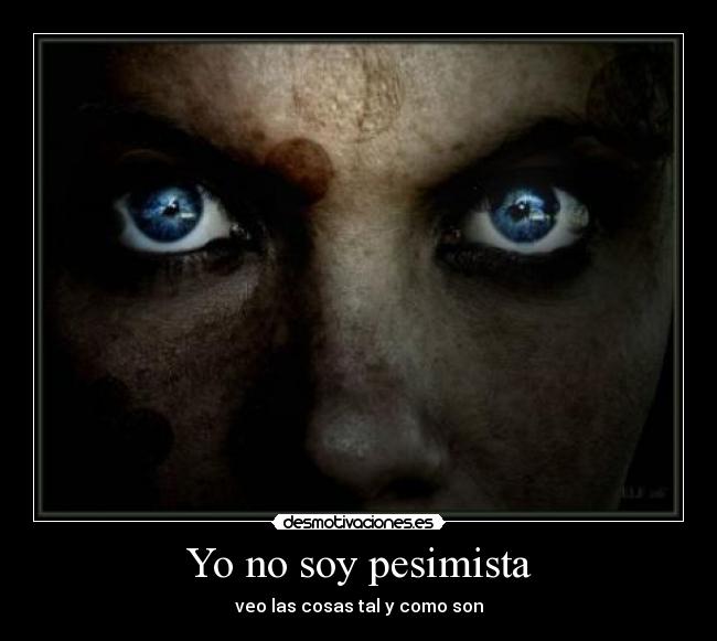 Yo no soy pesimista - veo las cosas tal y como son