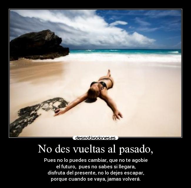No des vueltas al pasado, -