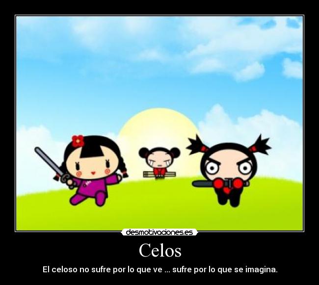 Celos - El celoso no sufre por lo que ve ... sufre por lo que se imagina.