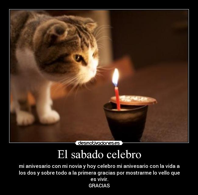 El sabado celebro - mi anivesario con mi novia y hoy celebro mi anivesario con la vida a
los dos y sobre todo a la primera gracias por mostrarme lo vello que
es vivir.
GRACIAS