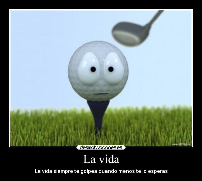 La vida - La vida siempre te golpea cuando menos te lo esperas