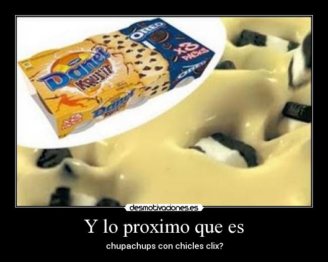 Y lo proximo que es - chupachups con chicles clix?