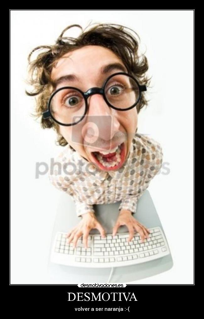DESMOTIVA - volver a ser naranja :-(