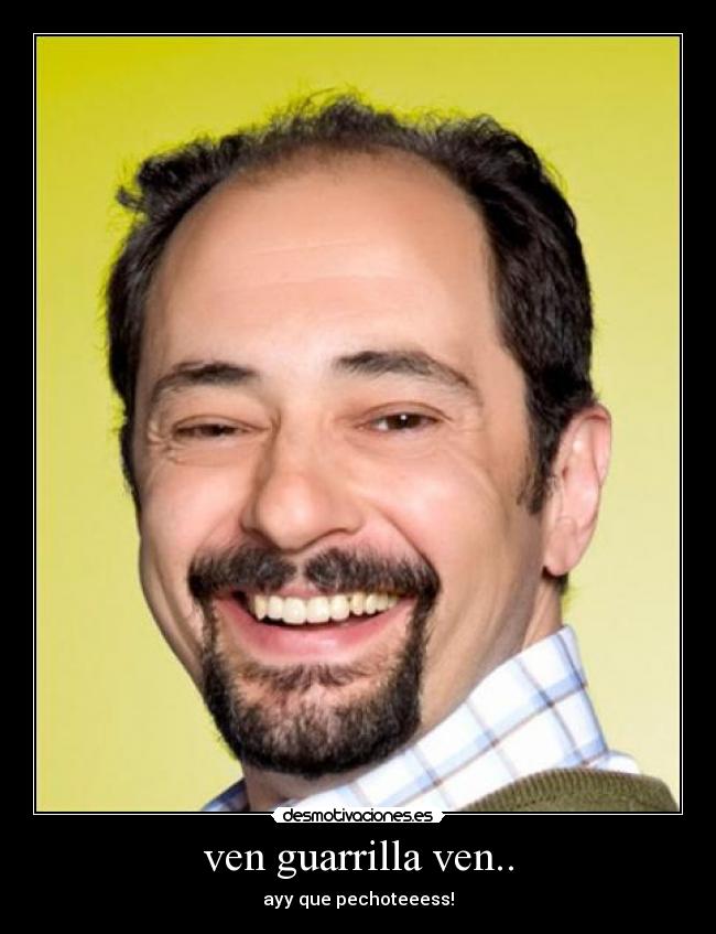 ven guarrilla ven.. - 